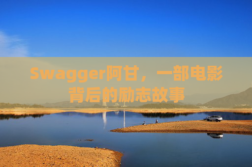 Swagger阿甘，一部电影背后的励志故事